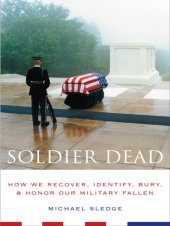 book Soldier dead: how we recover, identify, bury, and honor our military fallen