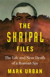 book The Skripal files: the life and near death of a Russian spy