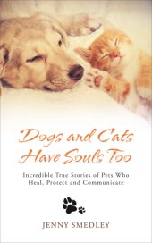 book Dogs and cats have souls too: incredible true stories of pets who heal, protect and communicate