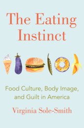 book The eating instinct: food culture, body image, and guilt in America