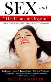 book SEX and The Ultimate Orgasm: Arousing Sex Positions Guarantee Orgasm: Includes: Tantra & Kamasutra: 365 Sex Positions 12 Types Of Orgasms For Women (Includes Squirting) and Men (Male G-Spot)