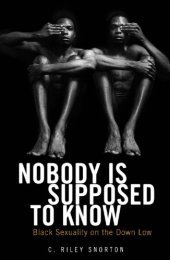 book Nobody is supposed to know: black sexuality on the down low