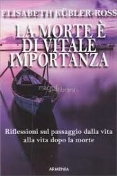 book La morte è di vitale importanza. Riflessioni sul passaggio dalla vita alla vita dopo la morte