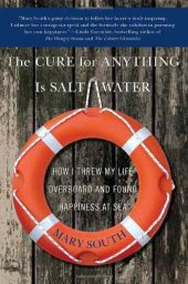 book The Cure for Anything Is Salt Water: How I Threw My Life Overboard and Found Happiness at Sea