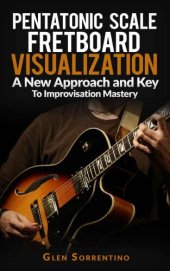 book Guitar: Pentatonic Scale Fretboard Visualization, A New Approach and Key to Improvisation Mastery Volume 1