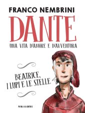 book Dante. Una vita d'amore e d'avventura. Beatrice, i lupi e le stelle