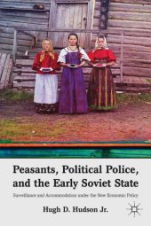 book Peasants, political police, and the early Soviet State: surveillance and accommodation under the new economic policy