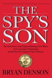 book The spy's son: the true story of the highest-ranking CIA officer ever convicted of espionage and the son he trained to spy for Russia