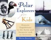 book Polar explorers for kids: historic expeditions to the Arctic and Antarctica with 21 activities