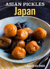 book Asian pickles: Japan: recipes for Japanese sweet, sour, salty, cured, and fermented tsukemono