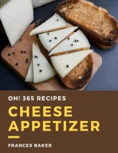 book Oh! 365 Cheese Appetizer Recipes: Welcome to Cheese Appetizer Cookbook