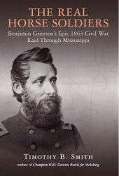 book The real horse soldiers: Benjamin Grierson's epic 1863 Civil War raid through Mississippi