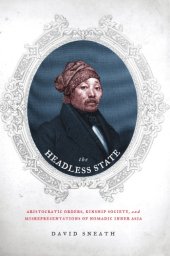 book The headless state: aristocratic orders, kinship society & misrepresentations of nomadic inner Asia