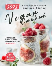 book 2021 Straightforward and Appetizing Vegan Cookbook: A Homemade Collection for Easy and Delicious Vegan Meals