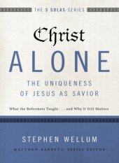 book Christ alone---the uniqueness of Jesus as savior: what the reformers taught ... and why it still matters