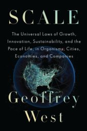 book Scale: the universal laws of growth, innovation, sustainability, and the pace of life in organisms, cities, economies, and companies