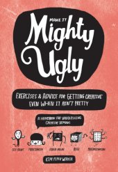 book Make it mighty ugly: exercises and advice for getting creative even when it ain't pretty