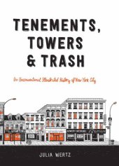 book Tenements, Towers & Trash: An Unconventional Illustrated History of New York City