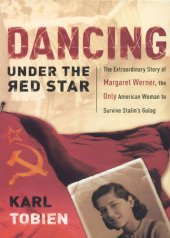 book Dancing under the red star: the extraordinary story of Margaret Werner, the only American woman to survive Stalin's gulag