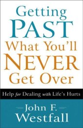 book Getting Past What You'll Never Get Over: Help for Dealing with Life's Hurts