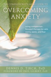 book The Compassionate-Mind Guide to Overcoming Anxiety: Using Compassion-Focused Therapy to Calm Worry, Panic, and Fear