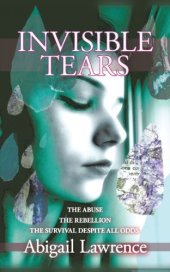 book Invisible tears: the abuse, the rebellion, the survival despite all odds