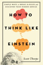 book How to think like Einstein: simple ways to break the rules and discover your hidden genius