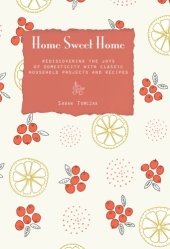 book Home sweet home: rediscovering the joys of domesticity with classic household projects and recipes