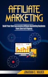 book Affiliate Marketing: Build Your Own Successful Affiliate Marketing Business from Zero to 6 Figures