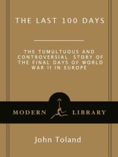 book The Last 100 Days: The Tumultuous and Controversial Story of the Final Days of World War II in Europe