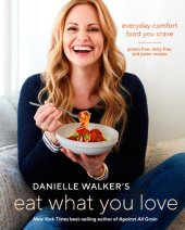 book Danielle Walker's Eat what you love: 125 grain-free, gluten-free, dairy-free, and paleo recipes for the comfort food you crave