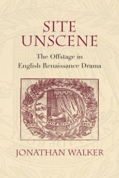 book Site unscene: the offstage in English Renaissance drama