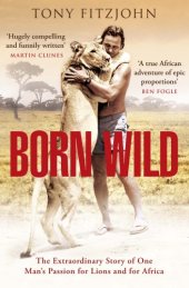 book Born wild: the extraordinary story of one man's passion for lions and for Africa