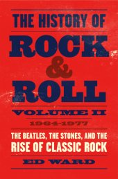 book The history of rock & roll. Volume 2, 1964-1977: the Beatles, the Stones, and the rise of classic rock