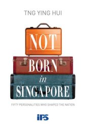 book Not born in Singapore: fifty personalities who shaped the nation