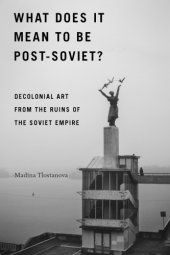 book What does it mean to be post-Soviet?: decolonial art from the ruins of the Soviet empire