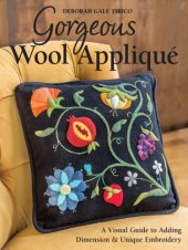 book Gorgeous wool appliqué: a visual guide to adding dimension & unique embroidery