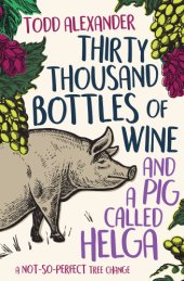 book Thirty thousand bottles of wine and a pig called Helga: a not-so-perfect tree change