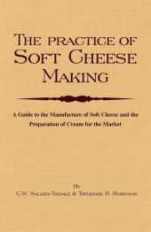 book The Practice Of Soft Cheesemaking: A Guide to the Manufacture of Soft Cheese and the Preparation of Cream for the Market