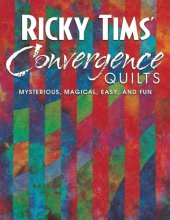 book Ricky Tims' convergence quilts: mysterious, magical, easy, and fun