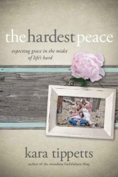 book The Hardest Peace: Expecting Grace in the Midst of Life's Hard