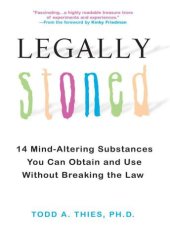 book Legally stoned: 14 mind-altering substances you can obtain and use without breaking the law