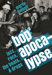 book Bop apocalypse: jazz, race, the beats, and drugs