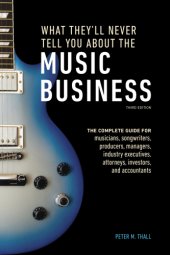 book What they'll never tell you about the music business: the complete guide for musicians, songwriters, producers, managers, industry executives, attorneys, and accountants