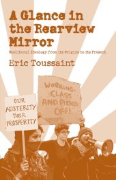 book A glance in the rear view mirror: neoliberal ideology from its origins to the present