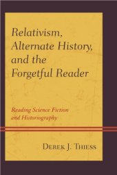 book Relativism, alternate history, and the forgetful reader: reading science fiction and historiography