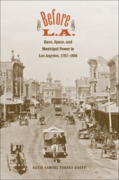 book Before L.A.: race, space, and municipal power in Los Angeles, 1781-1894