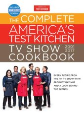 book The Complete America's Test Kitchen TV Show Cookbook 2001-2017: Every Recipe from the Hit TV Show with Product Ratings and a Look Behind theScenes