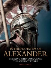 book In the footsteps of Alexander: the king who conquered the ancient world