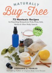 book Naturally bug-free: 75 nontoxic recipes for repelling mosquitoes, ticks, fleas, ants, moths & other pesky insects